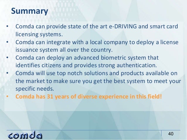 • Comda can provide state of the art e-DRIVING and smart card
licensing systems.
• Comda can integrate with a local compan...