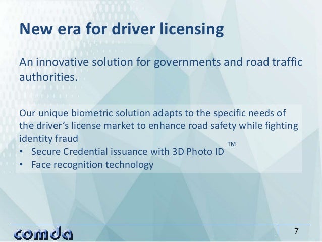 An innovative solution for governments and road traffic
authorities.
New era for driver licensing
7
Our unique biometric s...
