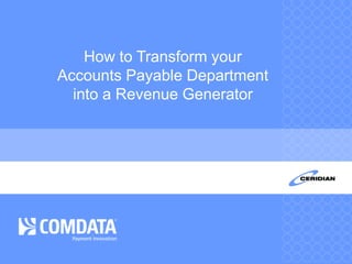 How to Transform your Accounts Payable Departmentinto a Revenue Generator 