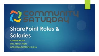 SharePoint Roles &
Salaries
VANESSA RAATH
@ITS_ABOUT_PEOPL
INFO@ITSABOUTPEOPLE.CO.ZA
 
