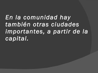 En la comunidad hay también otras ciudades importantes, a partir de la capital. 