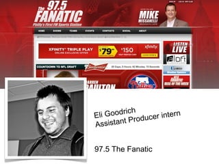 Eli Goodrich 
Assistant Producer intern 
97.5 The Fanatic 
 
