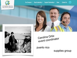 Carolina Ortiz 
event coordinator 
puerto rico 
supplies group 
 