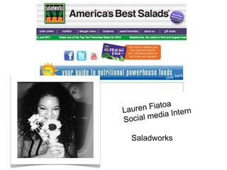 Lauren Fiatoa 
Social media Intern 
Saladworks 
 