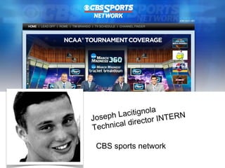 Joseph Lacitignola 
Technical director INTERN 
CBS sports network 
 