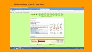 Buscar l’activitat que vols i executa-la
 