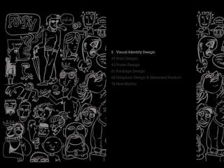 5 Visual Identity Design
29 Print Design
43 Poster Design
61 Package Design
68 Graphics Design & Extended Product
74 New Media
 