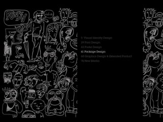 5 Visual Identity Design
29 Print Design
43 Poster Design
61 Package Design
68 Graphics Design & Extended Product
74 New Media
 