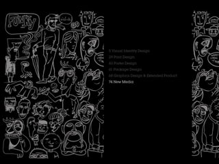 5 Visual Identity Design
29 Print Design
43 Poster Design
61 Package Design
68 Graphics Design & Extended Product
74 New Media
 