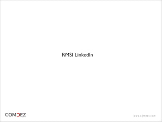 RMSI LinkedIn
w w w. c o m d e z . c o m
 