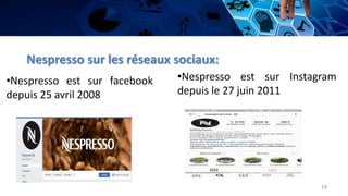 Nespresso sur les réseaux sociaux:
•Nespresso est sur facebook
depuis 25 avril 2008
•Nespresso est sur Instagram
depuis le 27 juin 2011
19
 