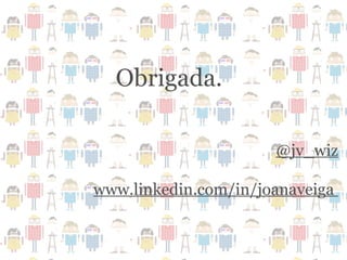 Obrigada.

                      @jv_wiz

www.linkedin.com/in/joanaveiga
 