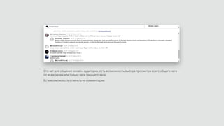 Это чат для общения онлайн-аудитории, есть возможность выбора просмотра всего общего чата
по всем залам или только чата текущего зала.
Есть возможность отвечать на комментарии.
 