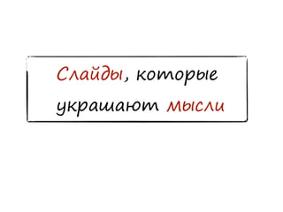 Слайды, которые
украшают мысли
 