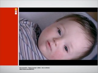 Documentário: “Status Anxiety” (2004) - Alan de Botton
http://vimeo.com/30947972
 