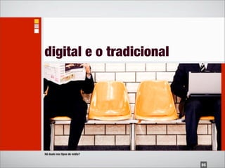 digital e o tradicional




Há duelo nos tipos de mídia?


                               86
 