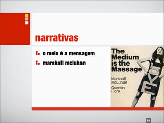 narrativas
 o meio é a mensagem
 marshall mcluhan




                       89
 