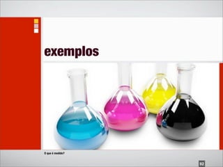 exemplos




O que é medido?


                  92
 