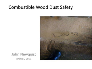 Combustible Wood Dust Safety
John Newquist
Draft 8 2 2015
 