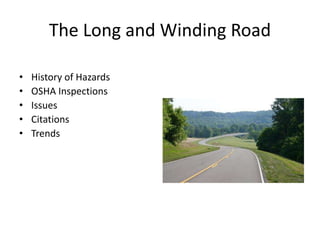 The Long and Winding Road
• History of Hazards
• OSHA Inspections
• Issues
• Citations
• Trends
 
