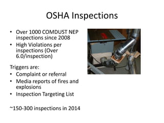 OSHA Inspections
• Over 1000 COMDUST NEP
inspections since 2008
• High Violations per
inspections (Over
6.0/inspection)
Triggers are:
• Complaint or referral
• Media reports of fires and
explosions
• Inspection Targeting List
~150-300 inspections in 2014
 