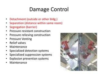 Damage Control
• Detachment (outside or other bldg.)
• Separation (distance within same room)
• Segregation (barrier)
• Pressure resistant construction
• Pressure relieving construction
• Pressure Venting
• Relief valves
• Maintenance
• Specialized detection systems
• Specialized suppression systems
• Explosion prevention systems
• Maintenance
 