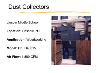 Dust Collectors
Lincoln Middle School
Location: Passaic, NJ
Application: Woodworking
Model: DKLD48015
Air Flow: 4,800 CFM
 