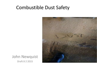 Combustible Dust Safety
John Newquist
Draft 8 2 2015
 