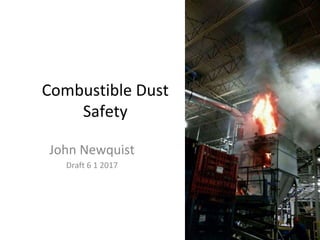 Combustible Dust
Safety
John Newquist
Draft 6 1 2017
 