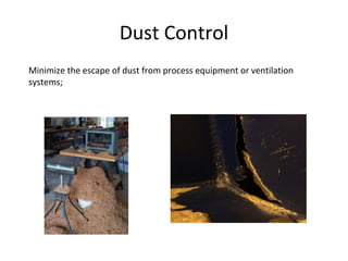 Dust Control
Minimize the escape of dust from process equipment or ventilation
systems;
 