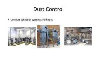 Dust Control
• Use dust collection systems and filters;
 