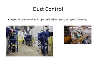 Dust Control
• Inspect for dust residues in open and hidden areas, at regular intervals;
 