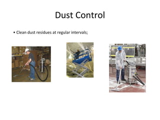 Dust Control
• Clean dust residues at regular intervals;
 
