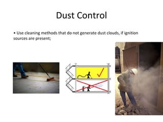 Dust Control
• Use cleaning methods that do not generate dust clouds, if ignition
sources are present;
 