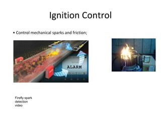 Ignition Control
• Control mechanical sparks and friction;
Firefly spark
detection
video
 