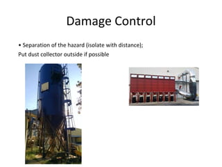 Damage Control
• Separation of the hazard (isolate with distance);
Put dust collector outside if possible
 