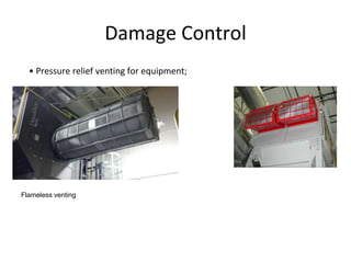 Damage Control
• Pressure relief venting for equipment;
Flameless venting
 