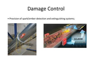Damage Control
• Provision of spark/ember detection and extinguishing systems;
 