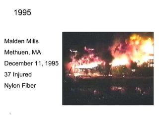 9
Malden Mills
Methuen, MA
December 11, 1995
37 Injured
Nylon Fiber
1995
 