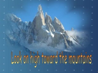 Look on high toward the mountains 