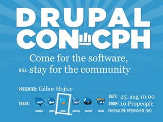 Come for the software,
stay for the community
  Gábor Hojtsy
                   25. aug 10:00
                   10 Propeople
 