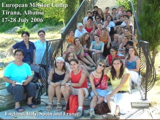 European Mission Camp Tirana, Albania  17-28 July 2006 England, Italy, Spain and France 