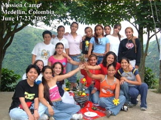Mission Camp Medellin, Colombia June 17-23, 2005 