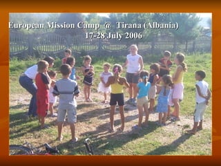 European Mission Camp  @  Tirana (Albania)  17-28 July 2006 