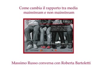 Come cambia il rapporto tra media
      mainstream e non mainstream




Massimo Russo conversa con Roberta Bartoletti