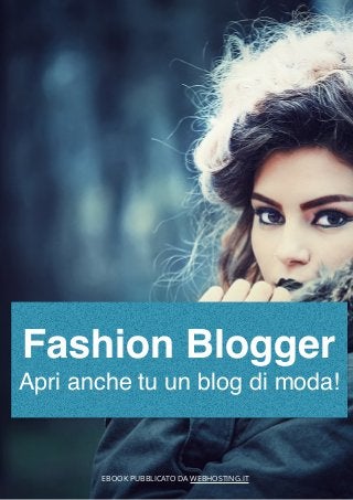 WebHosting.it 1
Fashion Blogger
Apri anche tu un blog di moda!
EBOOK PUBBLICATO DA WEBHOSTING.IT
 