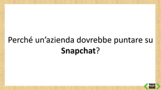 Perché un’azienda dovrebbe puntare su
Snapchat?
 