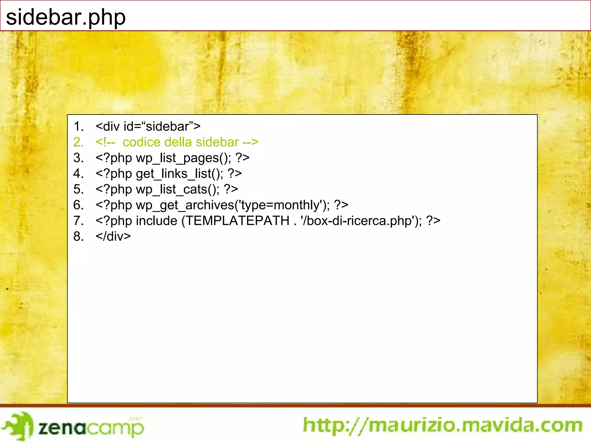 <div id=“sidebar”>  <!--  codice della sidebar --> <?php wp_list_pages(); ?> <?php get_links_list(); ?> <?php wp_list_cats(); ?> <?php wp_get_archives('type=monthly'); ?> <?php include (TEMPLATEPATH . '/box-di-ricerca.php'); ?> </div>  sidebar.php 