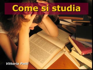 Come si studia




Vittoria Patti
 