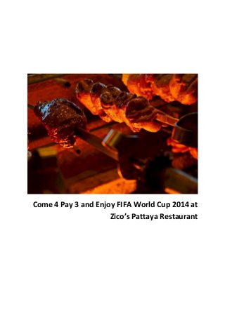 Come 4 Pay 3 and Enjoy FIFA World Cup 2014 at
Zico’s Pattaya Restaurant
 